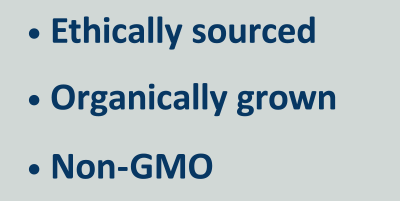 • Ethically sourced • Organically grown • Non-GMO